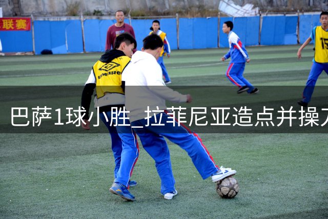 巴萨1球小胜 拉菲尼亚造点并操刀破门